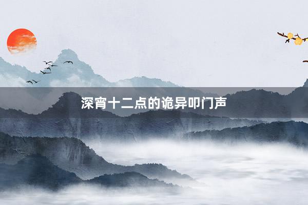 深宵十二点的诡异叩门声